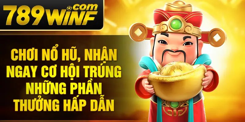 Chơi nổ hũ, nhận ngay cơ hội trúng những phần thưởng hấp dẫn